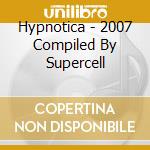 Hypnotica - 2007 Compiled By Supercell cd