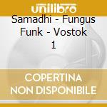 Samadhi - Fungus Funk - Vostok 1 cd