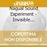 Nagual Sound Experiment - Invisible Movements cd musicale di Nagual Sound Experiment