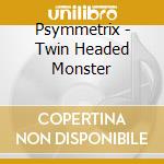 Psymmetrix - Twin Headed Monster cd