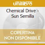 Chemical Drive - Sun Semilla cd