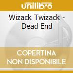 Wizack Twizack - Dead End cd