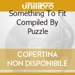 Something To Fit Compiled By Puzzle cd
