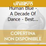 Human Blue - A Decade Of Dance - Best Of Vol 1 cd
