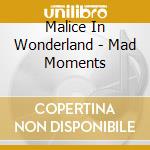 Malice In Wonderland - Mad Moments cd musicale di Malice In Wonderland