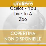 Ocelot - You Live In A Zoo cd