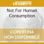 Not For Human Consumption cd