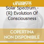 Solar Spectrum - (R) Evolution Of Consciousness cd
