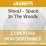 Shiva3 - Space In The Woods cd musicale di Shiva3
