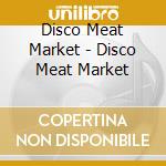 Disco Meat Market - Disco Meat Market cd