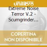 Extreme Noise Terror V.2 - Scumgrinder Compiled By Dj Transgenic cd