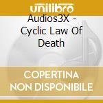 Audios3X - Cyclic Law Of Death cd musicale di Audios3X