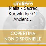 Maiia - Sacred Knowledge Of Ancient Civilizations cd musicale di Maiia