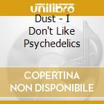 Dust - I Don't Like Psychedelics cd