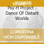 Psy-H Project - Dance Of Distant Worlds cd