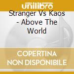 Stranger Vs Kaos - Above The World cd musicale di Stranger Vs Kaos