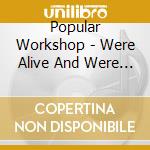 Popular Workshop - Were Alive And Were Not Alone cd