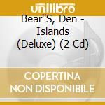 Bear''S, Den - Islands (Deluxe) (2 Cd) cd musicale di Bear''S, Den