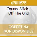 County Affair - Off The Grid cd