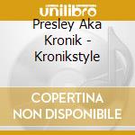 Presley Aka Kronik - Kronikstyle cd musicale di Presley Aka Kronik