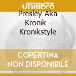 Presley Aka Kronik - Kronikstyle cd