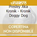 Presley Aka Kronik - Kronik Doggy Dog cd