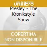 Presley - The Kronikstyle Show cd musicale di Presley