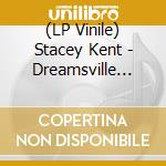 (LP Vinile) Stacey Kent - Dreamsville (180gr) vinile