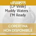 (LP Vinile) Muddy Waters - I'M Ready lp vinile di Muddy Waters