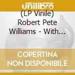 (LP Vinile) Robert Pete Williams - With Big Joe Williams lp vinile di Robert Pete Williams