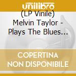 (LP Vinile) Melvin Taylor - Plays The Blues For You lp vinile di Melvin Taylor