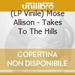 (LP Vinile) Mose Allison - Takes To The Hills lp vinile di Mose Allison