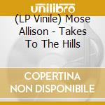 (LP Vinile) Mose Allison - Takes To The Hills vinile
