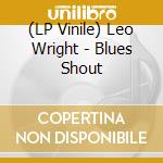(LP Vinile) Leo Wright - Blues Shout lp vinile di Leo Wright