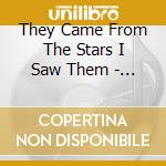 They Came From The Stars I Saw Them - We Are All In The Gutter But Some Of Us cd