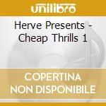Herve Presents - Cheap Thrills 1 cd