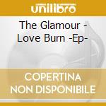 The Glamour - Love Burn -Ep- cd