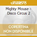 Mighty Mouse - Disco Circus 2 cd