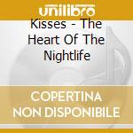 Kisses - The Heart Of The Nightlife cd musicale di Kisses