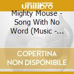 Mighty Mouse - Song With No Word (Music - Mighty Mouse - Song With No Word (Music cd
