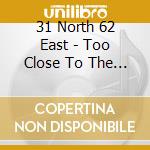 31 North 62 East - Too Close To The Truth cd