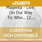 Magenta - Live: On Our Way To Who.. (2 Cd) cd