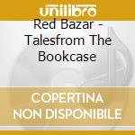 Red Bazar - Talesfrom The Bookcase cd musicale di Red Bazar