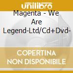 Magenta - We Are Legend-Ltd/Cd+Dvd- cd musicale di Magenta
