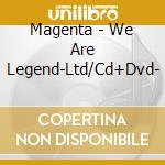 Magenta - We Are Legend-Ltd/Cd+Dvd- cd