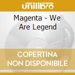 Magenta - We Are Legend cd musicale di Magenta