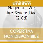 Magenta - We Are Seven: Live (2 Cd) cd
