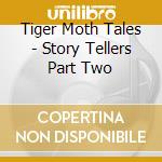 Tiger Moth Tales - Story Tellers Part Two cd musicale di Tiger Moth Tales