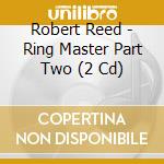 Robert Reed - Ring Master Part Two (2 Cd) cd