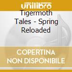 Tigermoth Tales - Spring Reloaded cd